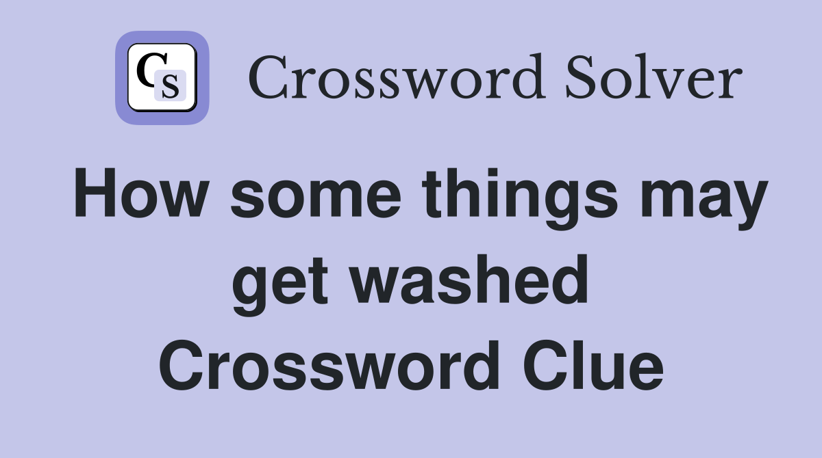How some things may get washed Crossword Clue