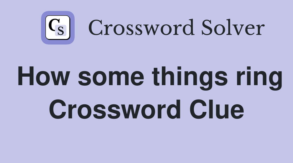 How some things ring Crossword Clue