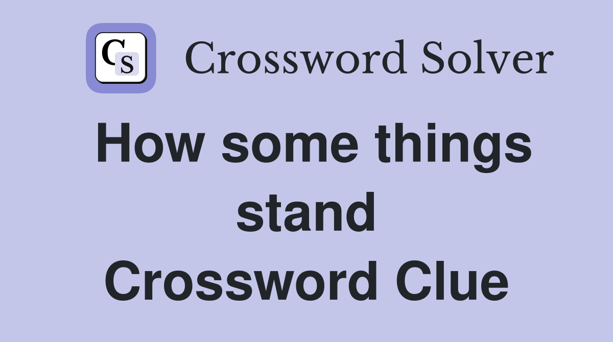 How some things stand Crossword Clue