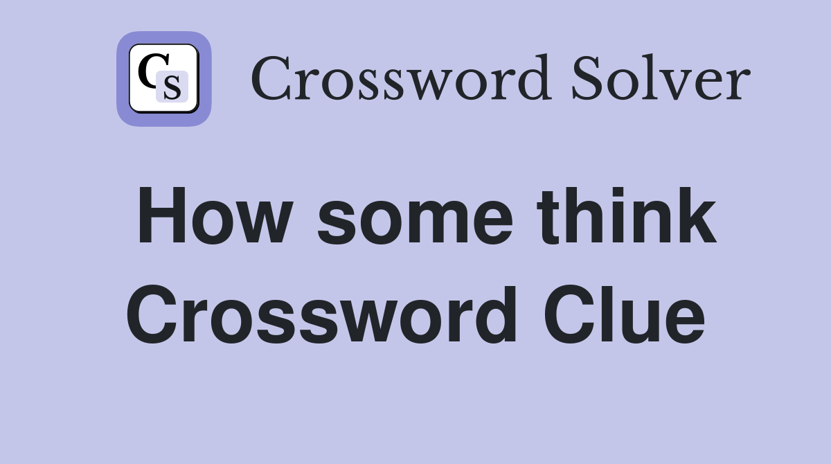 How some think Crossword Clue