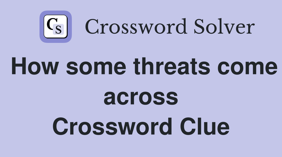 How some threats come across Crossword Clue