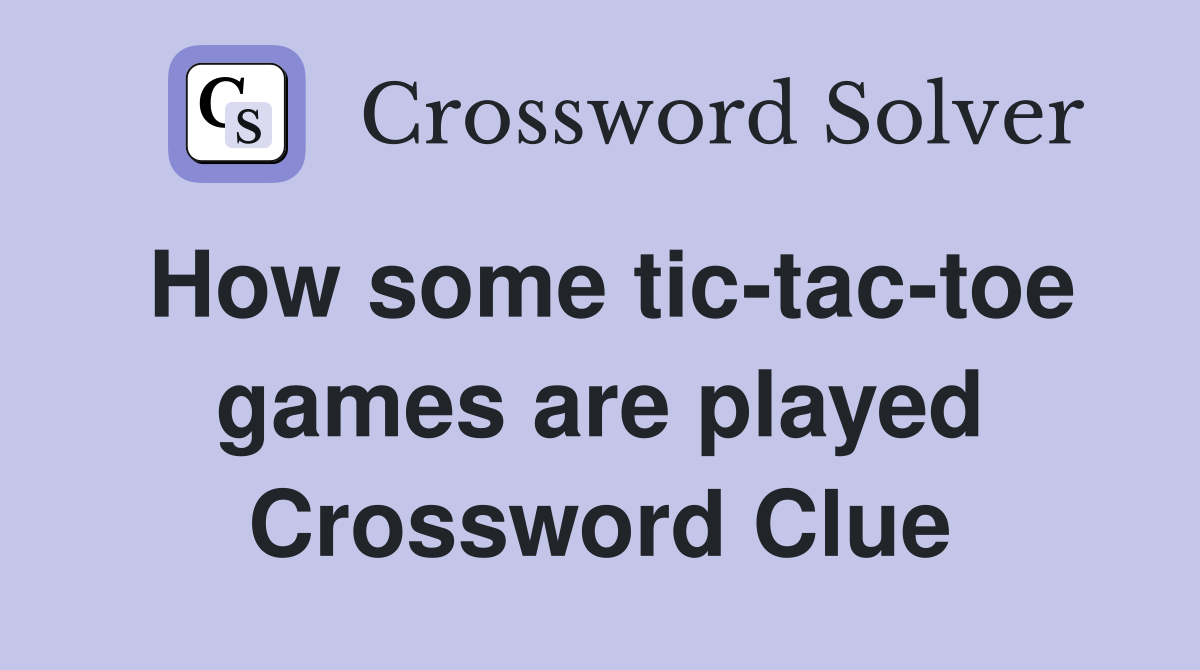 How some tic-tac-toe games are played Crossword Clue