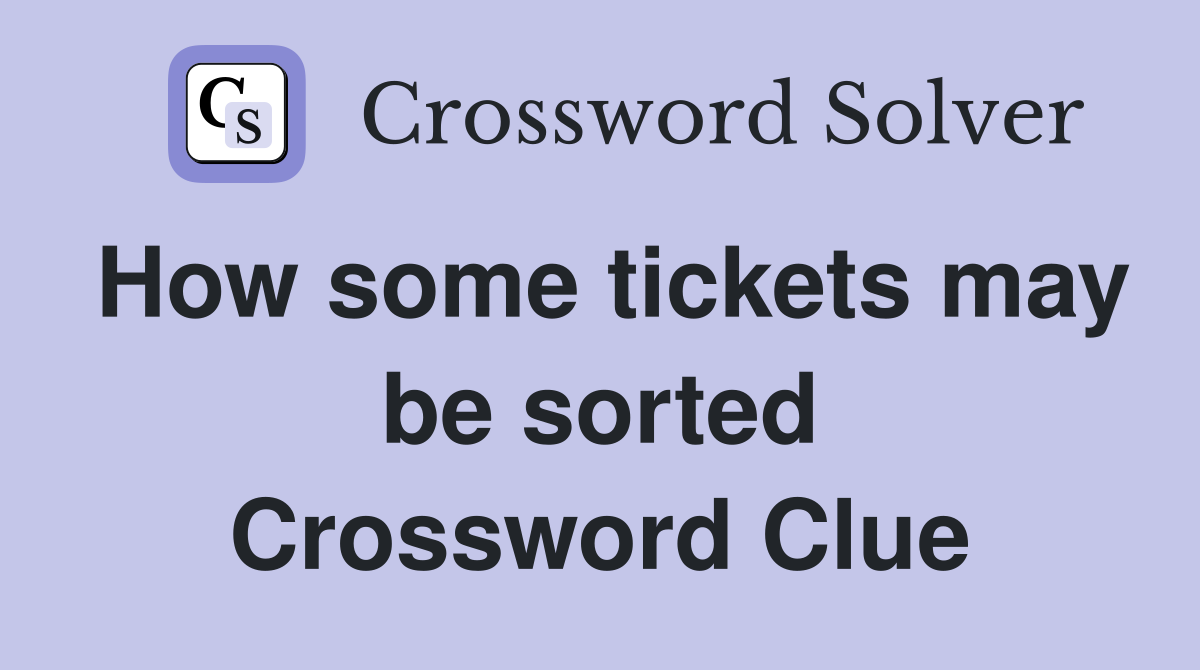How some tickets may be sorted Crossword Clue