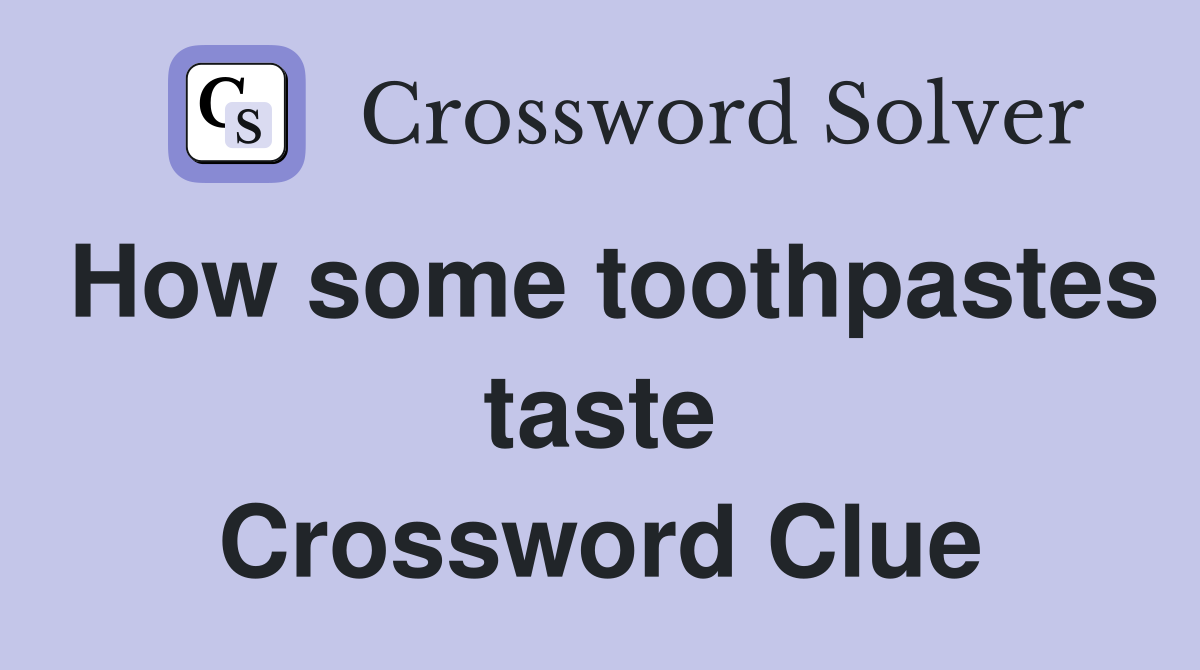 How some toothpastes taste Crossword Clue