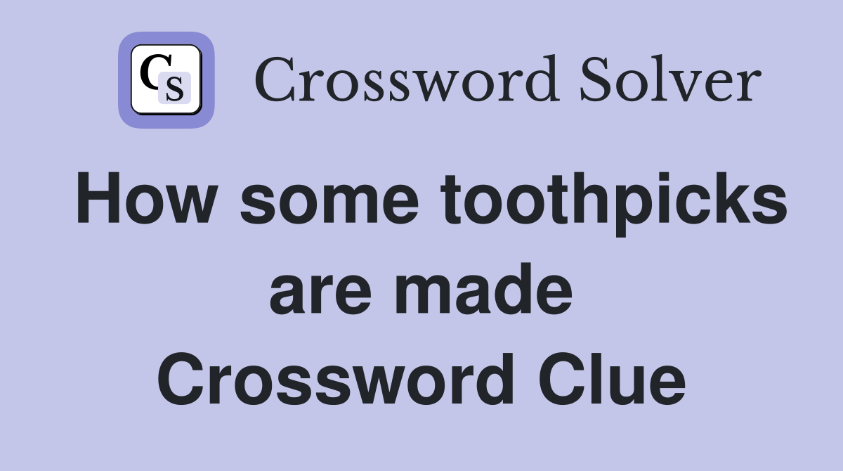 How some toothpicks are made Crossword Clue