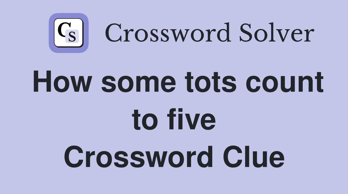How some tots count to five Crossword Clue