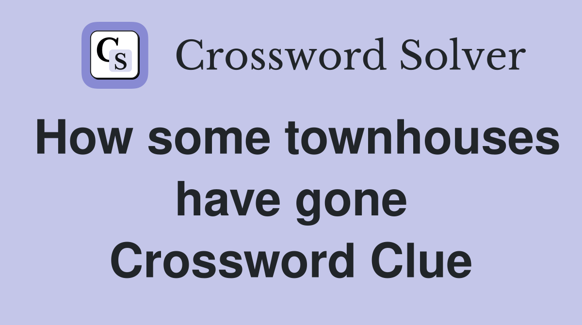 How some townhouses have gone Crossword Clue