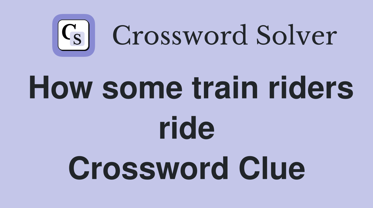 How some train riders ride Crossword Clue