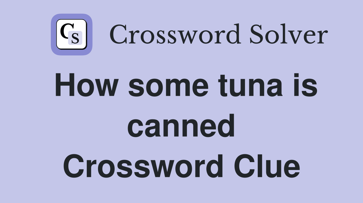 How some tuna is canned Crossword Clue