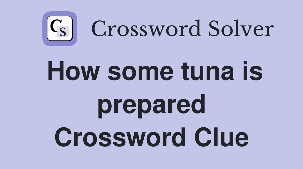 How some tuna is prepared Crossword Clue