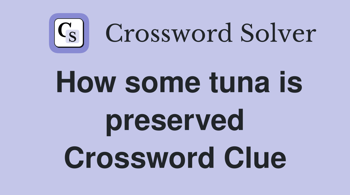 How some tuna is preserved Crossword Clue