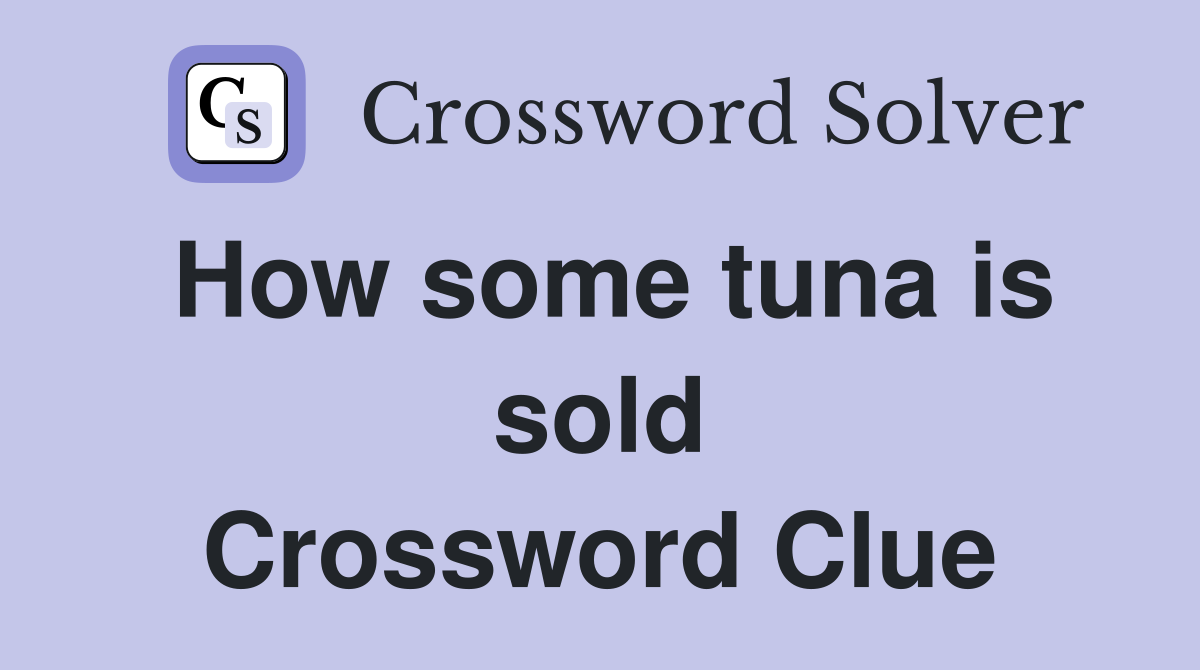 How some tuna is sold Crossword Clue