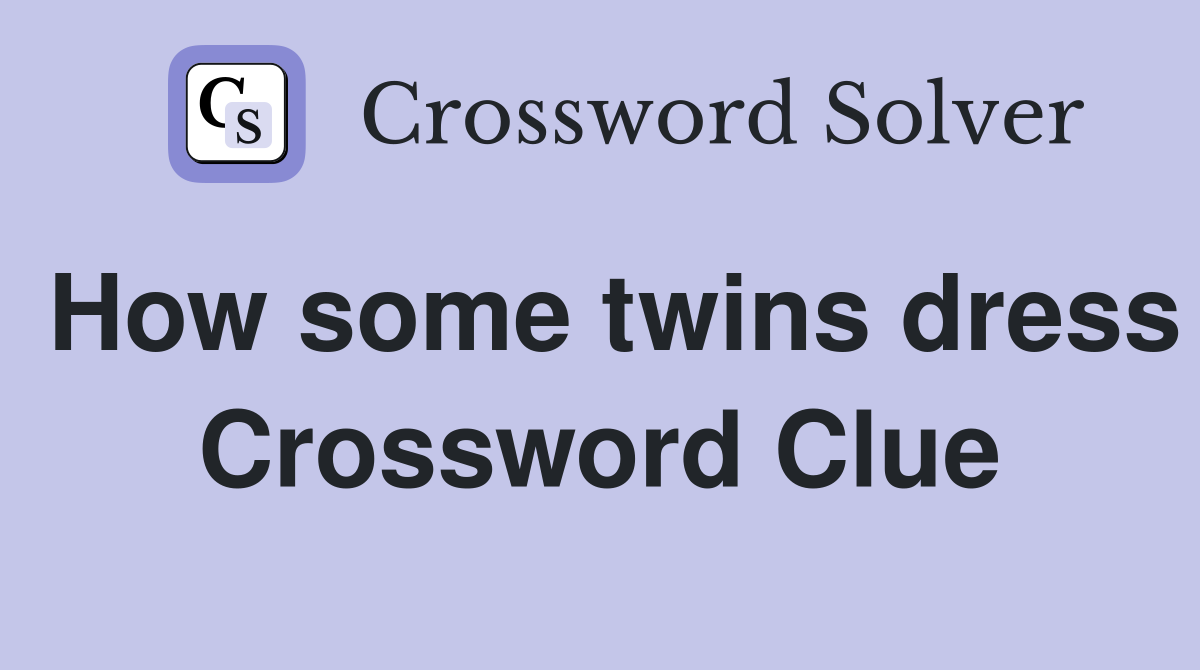 How some twins dress Crossword Clue