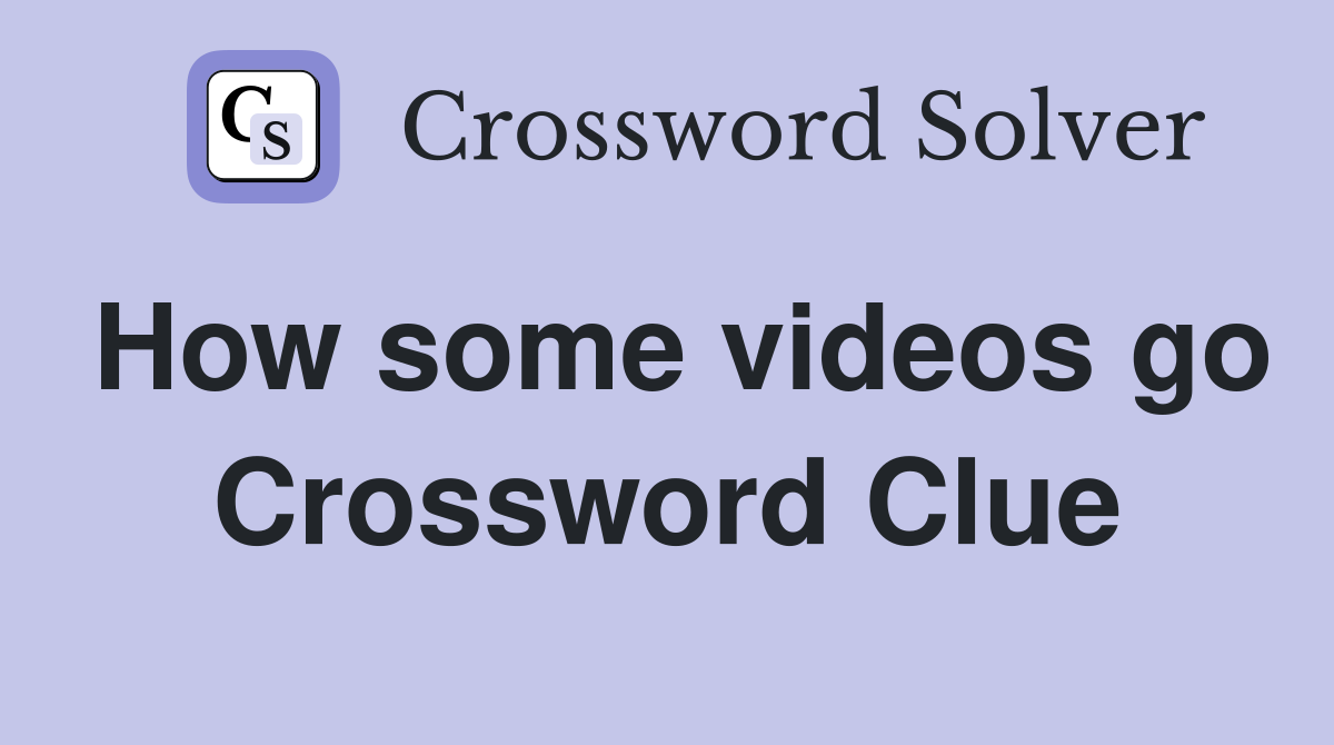 How some videos go Crossword Clue