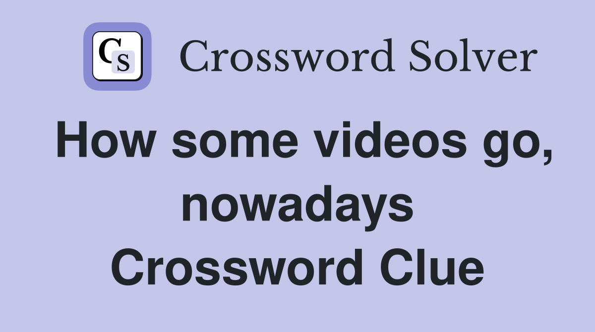 How some videos go, nowadays Crossword Clue