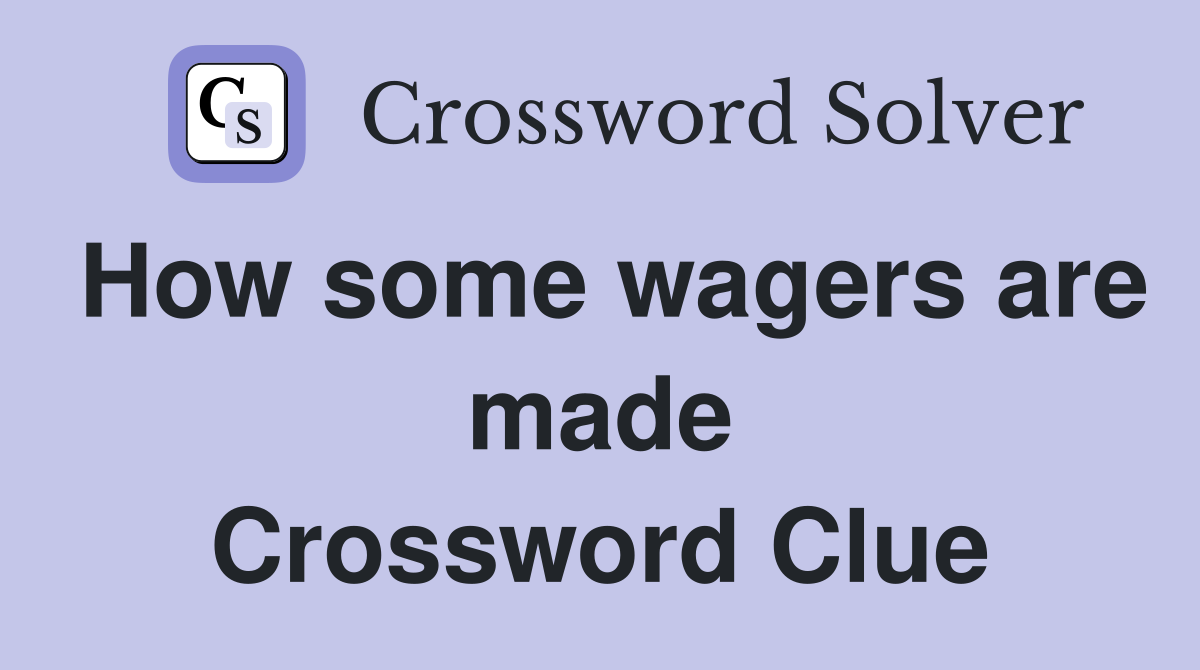 How some wagers are made Crossword Clue