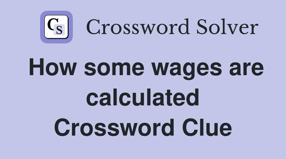 How some wages are calculated Crossword Clue