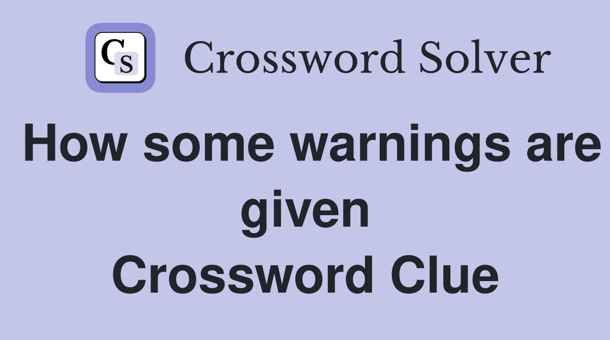 How some warnings are given Crossword Clue