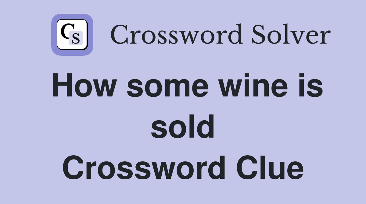 How some wine is sold Crossword Clue