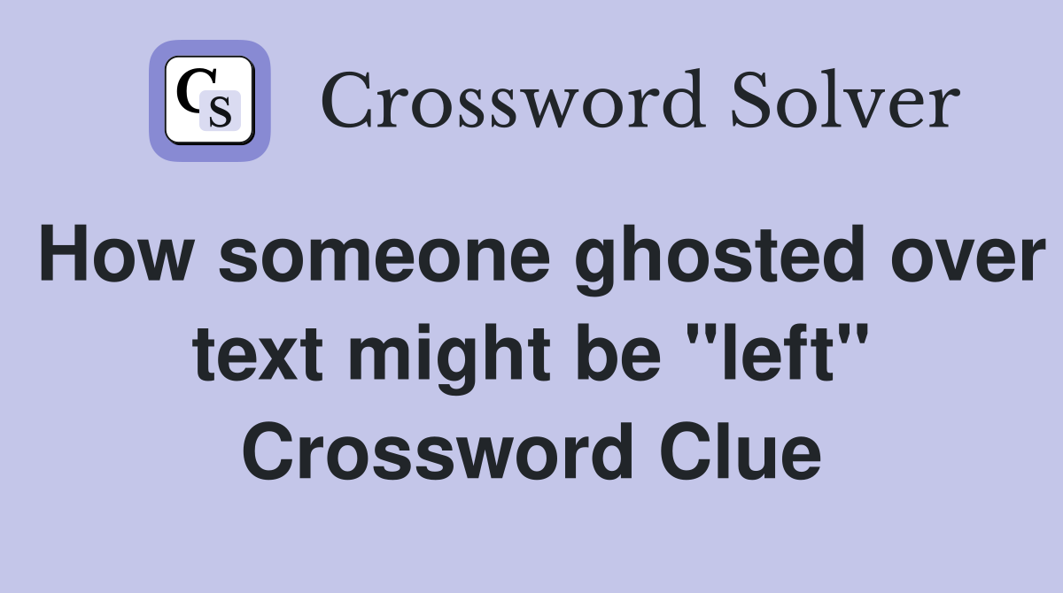 How someone ghosted over text might be "left" Crossword Clue