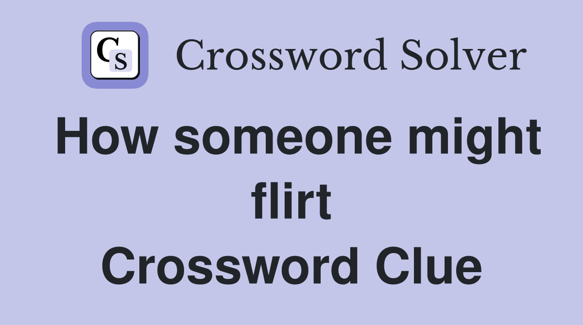 How someone might flirt Crossword Clue