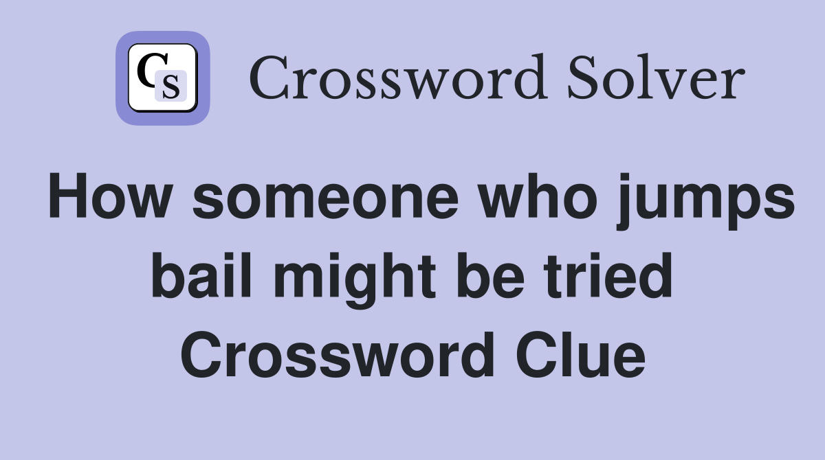 How someone who jumps bail might be tried Crossword Clue