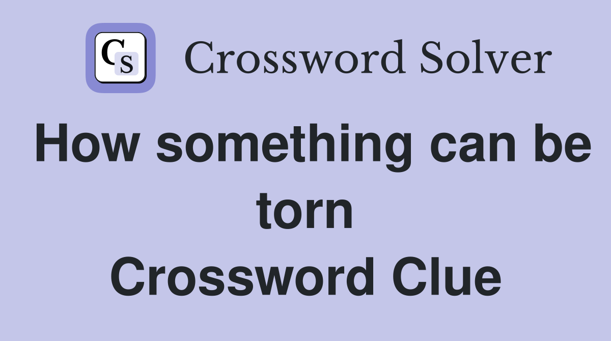How something can be torn Crossword Clue