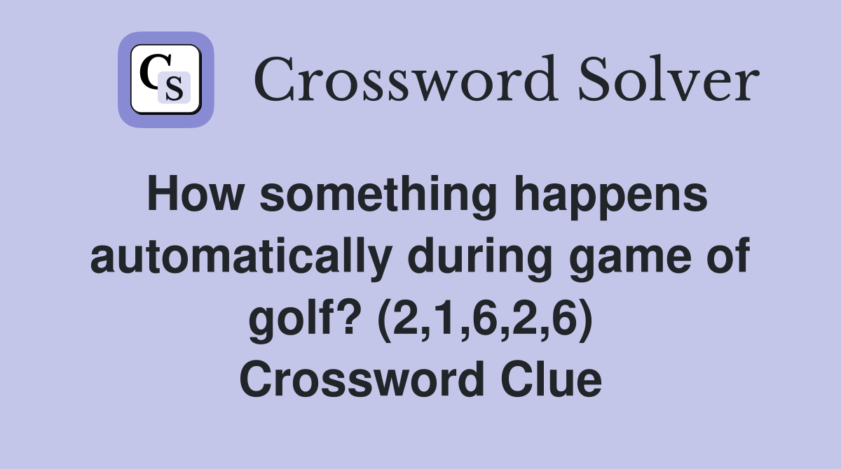 How something happens automatically during game of golf? (2,1,6,2,6) Crossword Clue