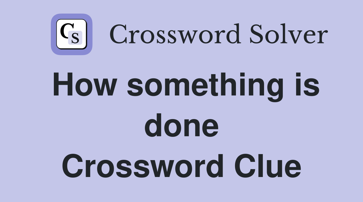 How something is done Crossword Clue
