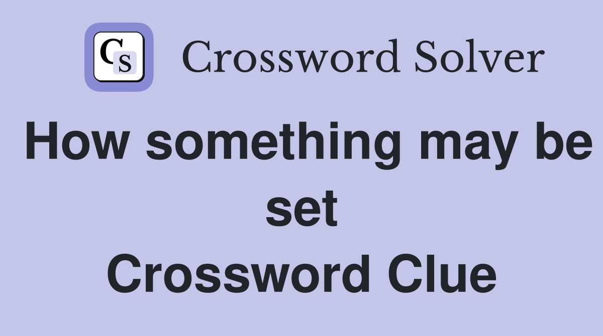 How something may be set Crossword Clue