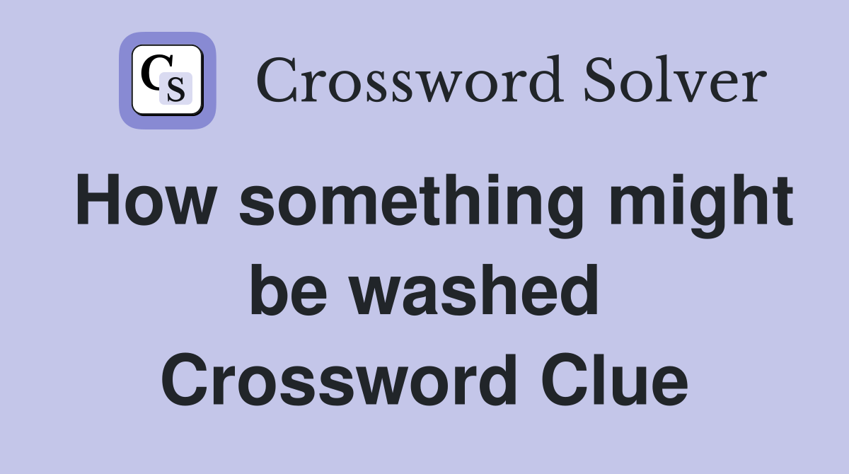How something might be washed Crossword Clue