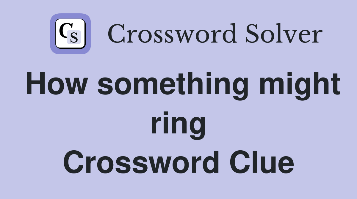 How something might ring Crossword Clue
