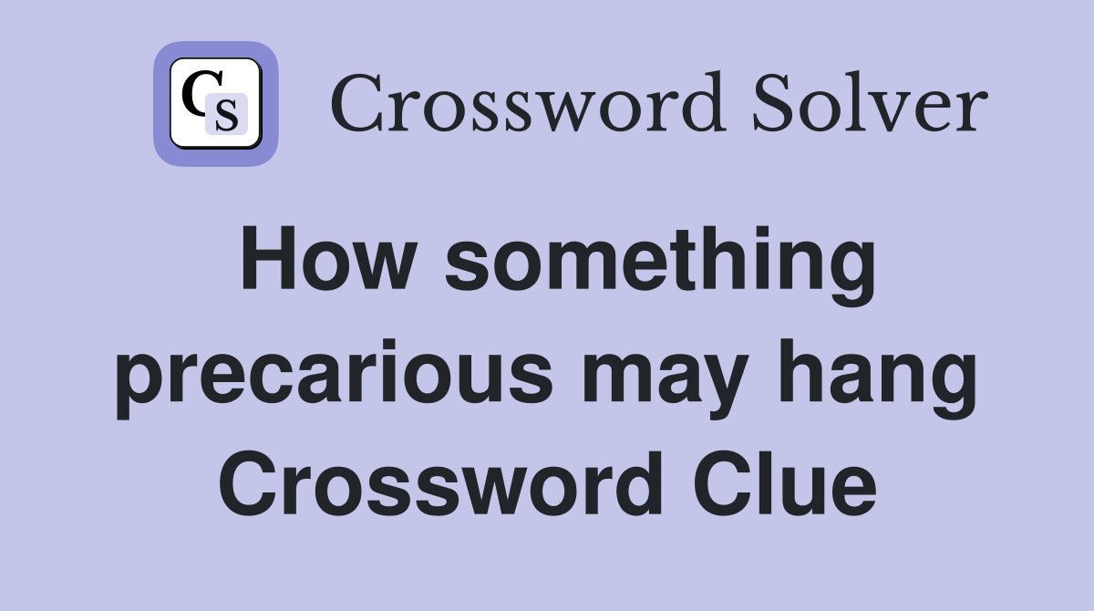 How something precarious may hang Crossword Clue