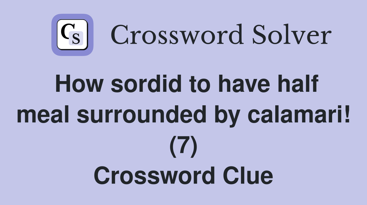 How sordid to have half meal surrounded by calamari! (7) Crossword Clue