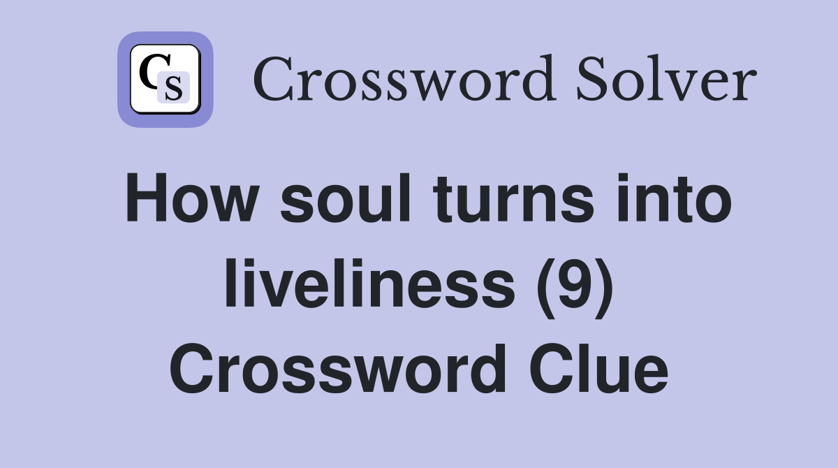 How soul turns into liveliness (9) Crossword Clue
