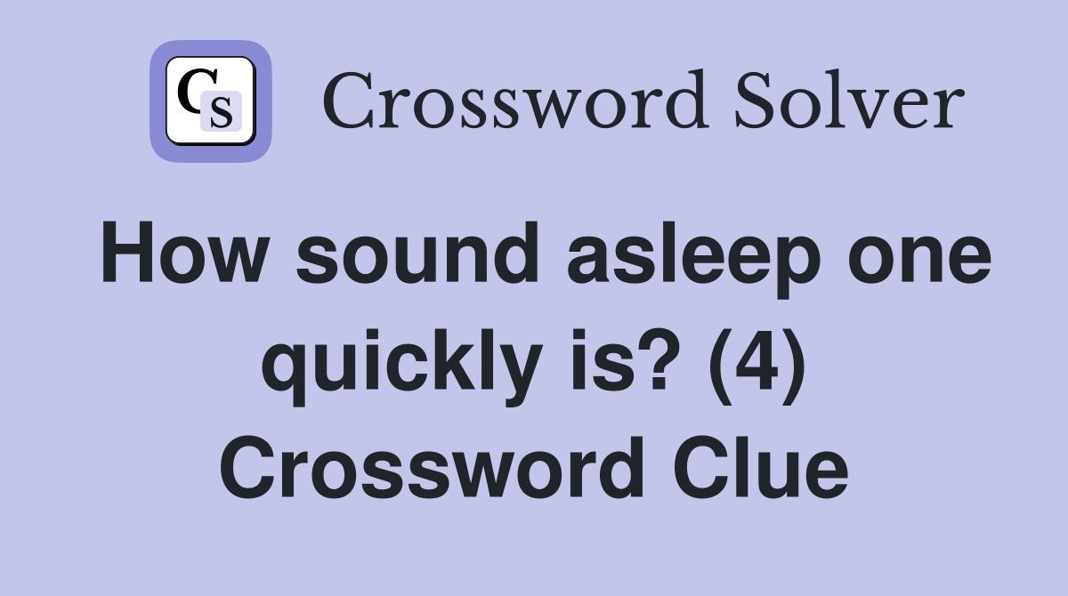 How sound asleep one quickly is? (4) Crossword Clue