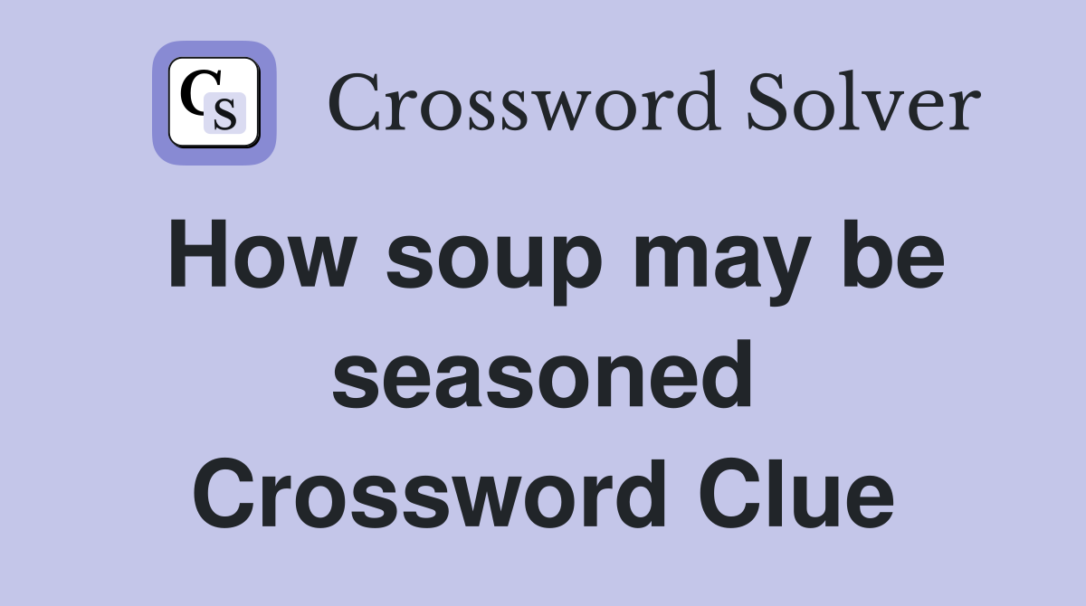 How soup may be seasoned Crossword Clue