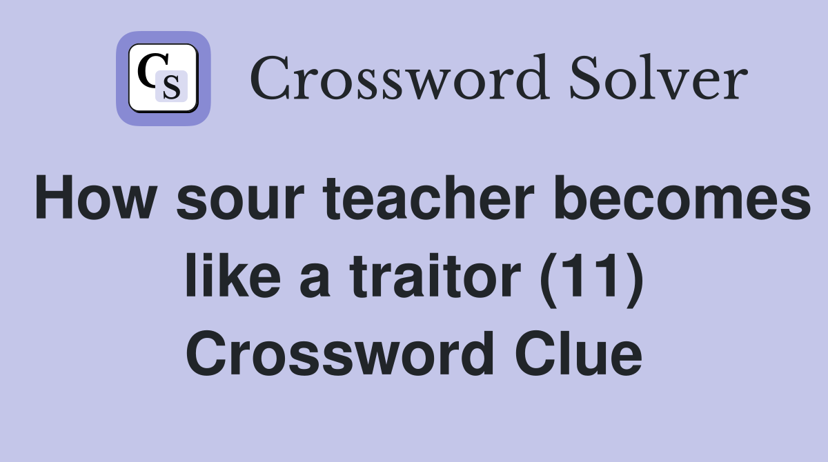 How sour teacher becomes like a traitor (11) Crossword Clue