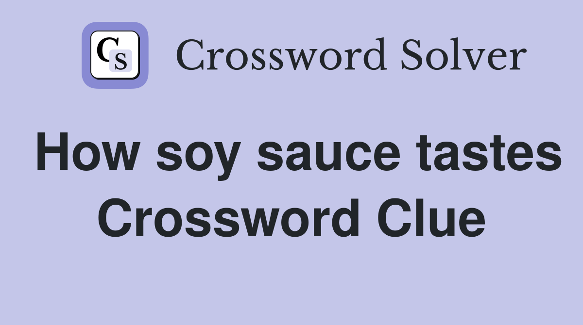 How soy sauce tastes Crossword Clue