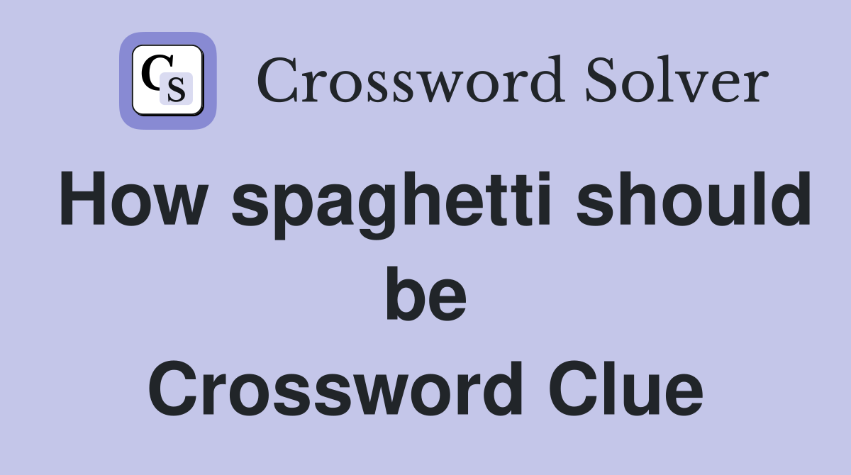 How spaghetti should be Crossword Clue