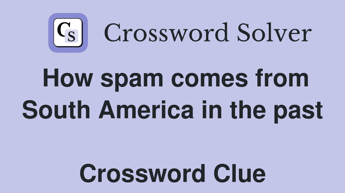 How spam comes from South America in the past  Crossword Clue