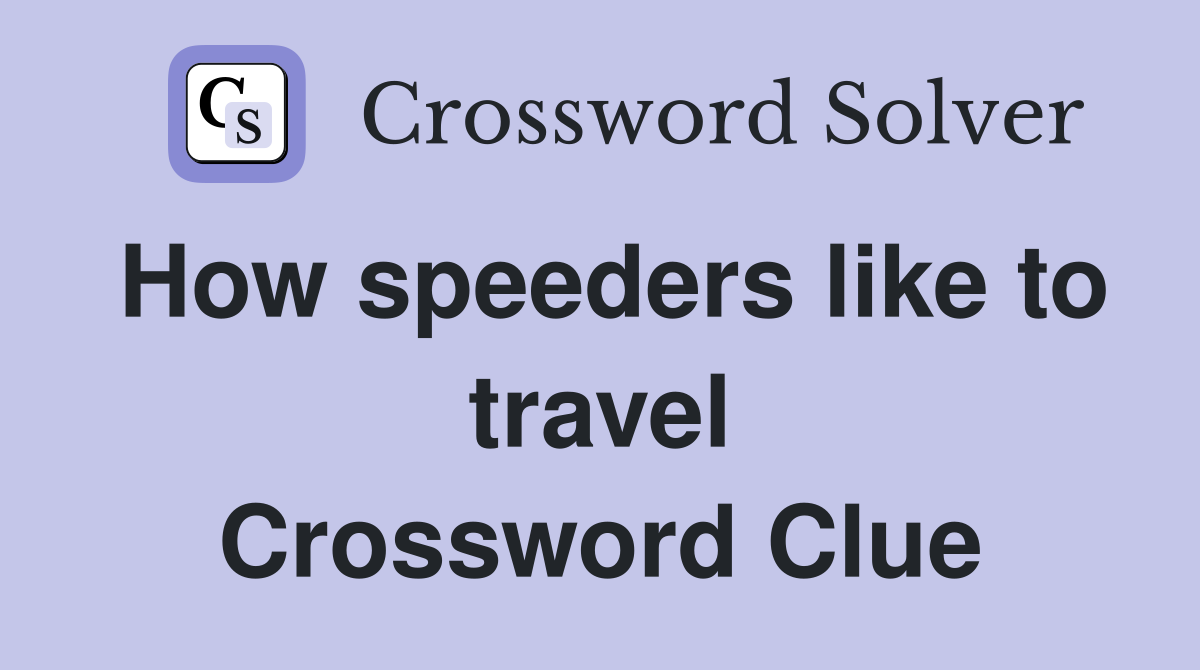 How speeders like to travel Crossword Clue