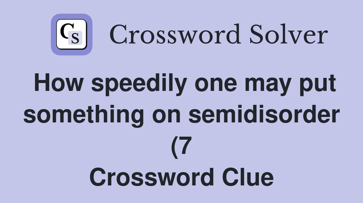 How speedily one may put something on semidisorder (7) Crossword Clue How speedily one may put something on semidisorder (7) Crossword Clue