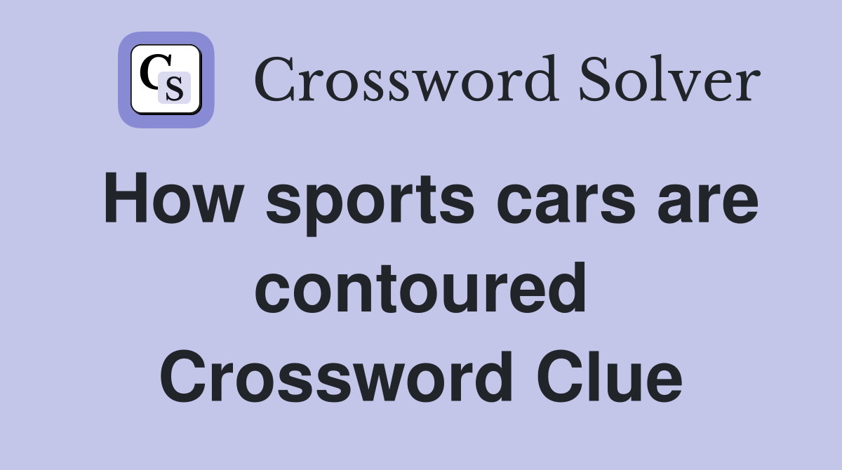 How sports cars are contoured Crossword Clue