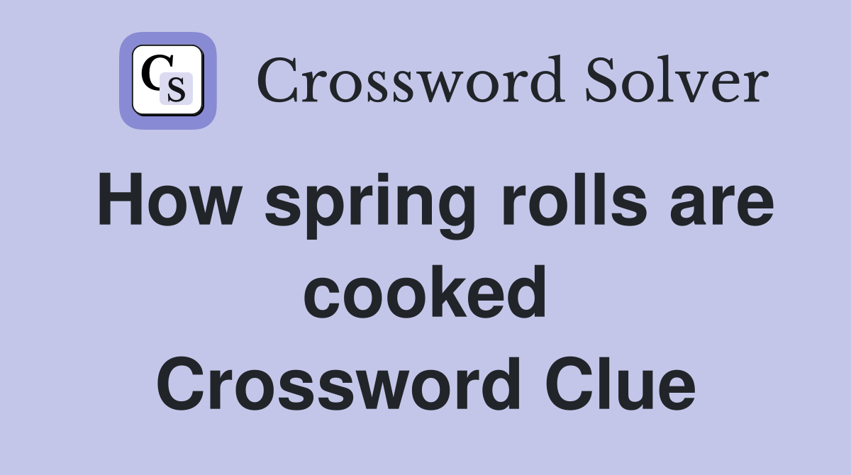How spring rolls are cooked Crossword Clue