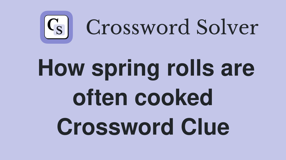 How spring rolls are often cooked Crossword Clue