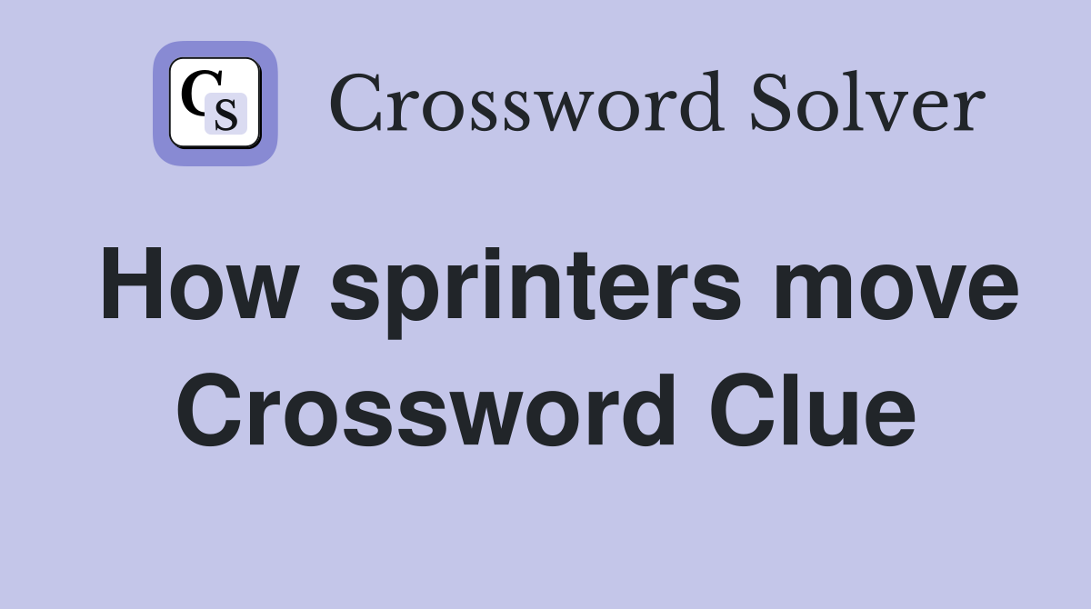 How sprinters move Crossword Clue