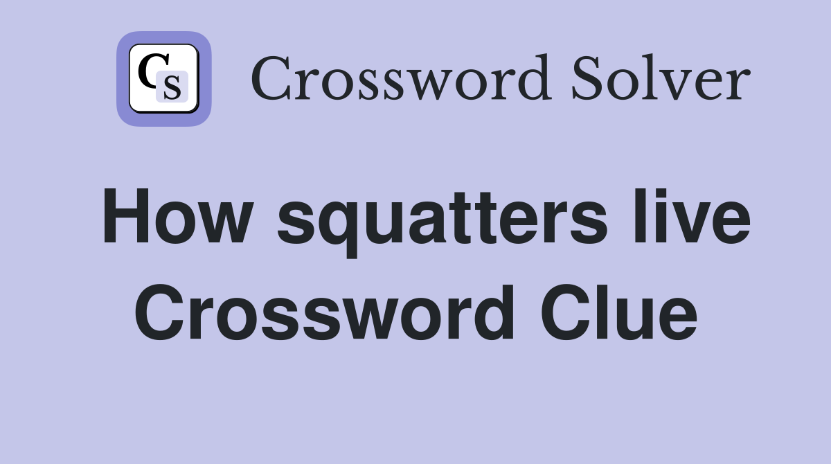 How squatters live Crossword Clue