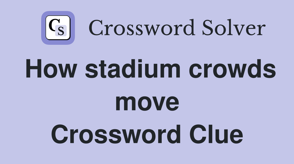 How stadium crowds move Crossword Clue