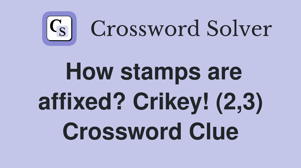 How stamps are affixed? Crikey! (2,3) Crossword Clue